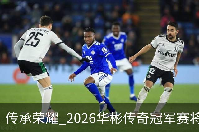 传承荣耀 2026华彬传奇冠军赛将于金秋再战北京